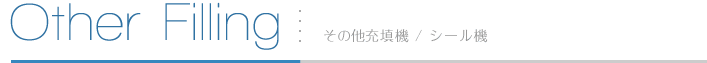 Other Filling その他の充填機 / シール機