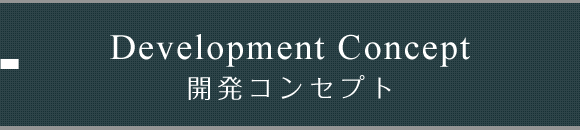 Development Concept 開発コンセプト