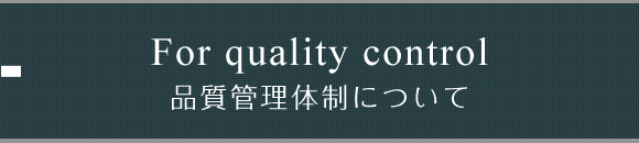 For quality control 品質管理体制について