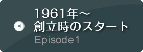 Episode1 1961年～ 創立時のスタート