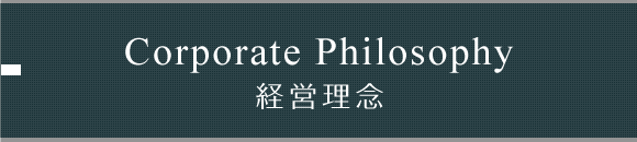 Corporate Philosophy 経営理念