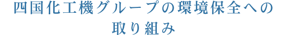 四国化工機グループの環境保全への取り組み